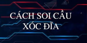 Hướng Dẫn Cách Soi Cầu Xóc Đĩa Đỉnh Cao Nhất Năm 2024