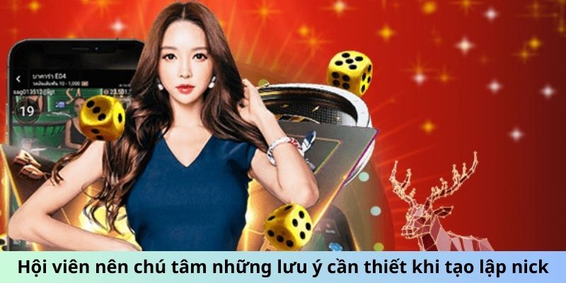 Hội viên nên chú tâm những lưu ý cần thiết khi tạo lập nick