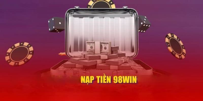 Nạp tiền 98win - Quy trình chuẩn nạp tiền bạn đã biết?