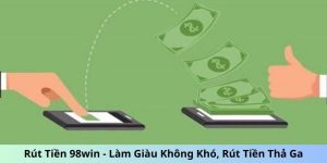 Rút Tiền 98win - Làm Giàu Không Khó, Rút Tiền Thả Ga