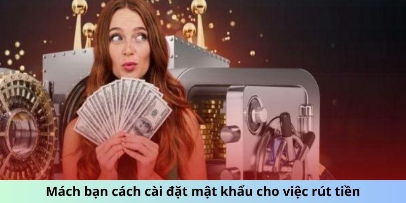 Mách bạn cách cài đặt mật khẩu cho việc rút tiền